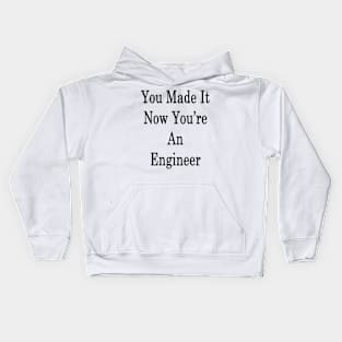 You Made It Now You're An Engineer Kids Hoodie